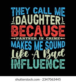 they call me daughter because partner in crime makes me sound like a bad influence, funny daughter phrase graphic t shirt design 