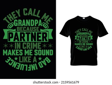 THEY CALL ME GRANDPA BECAUSE PARTNER IN CRIME MAKES ME SOUND LIKE A BAD INFLUENCE ( FATHER'S DAY ) T-SHIRT DESIGN