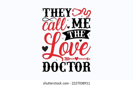 They call me the love doctor - Valentine typography svg design, Sports SVG Design, Sports typography t-shirt design, For stickers, Templet, mugs, etc. Vector EPS Editable Files.