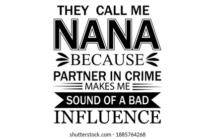 They Call me Nana because partner in Crime makes me sound of a bad Influence - Nana Vector and Clip art 