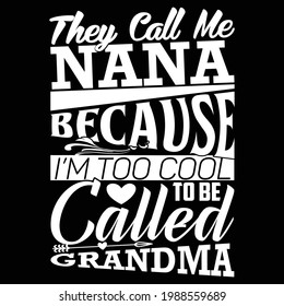 they call me nana because i'm too cool to be called grandma, nana gift, grandma design, typography lettering design, printing for t shirt, banner, poster, mug etc