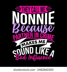 They Call Me Nonnie Because Partner In Crime Makes Me Sound Like A Bad Influence Lettering Design, Funny Quotes Nonnie Graphic Nonnie Lover Say Vector Tee Design