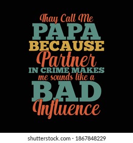 They Call Me Papa Because Partner In Crime Makes Me Sound Like A Bad Influence. Typography Vintage Design, Printing For T shirt, Banner, Poster, Mug Etc, Vector Illustration