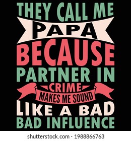 they call me papa because partner in crime makes me sound like a bad influence, call me papa, fathers day design, typography lettering design, printing for t shirt, banner, poster, mug etc