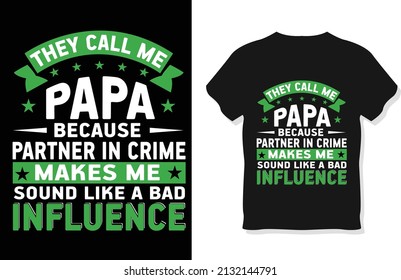 They call me papa because partner in crime makes me sound like a bad influence dad T-shirt design