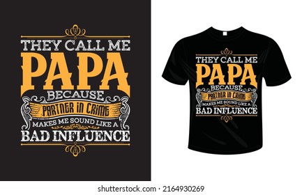 THEY CALL ME PAPA BECAUSE PARTNER IN CRIME MAKES ME SOUND LIKE A BAD INFLUENCE T shirt design typography lettering merchandise design