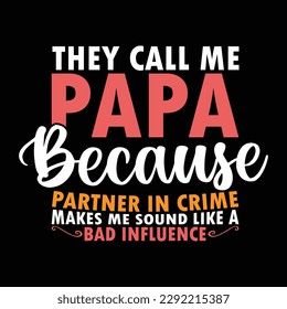 they call me papa because partner in crime makes me sound like a bad influence typography and calligraphy text style design, papa lover saying, papa graphic design apparel