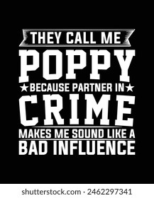 THEY CALL ME POPPY BECAUSE PARTNER IN CRIME MAKES ME SOUND LIKE A BAD INFLUENCE TSHIRT DESIGN