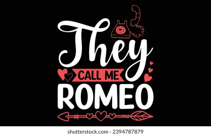 They Call Me Romeo - Happy Valentine's Day T Shirt Design, Hand lettering inspirational quotes isolated on Black background, used for prints on bags, poster, banner, flyer and mug, pillows.