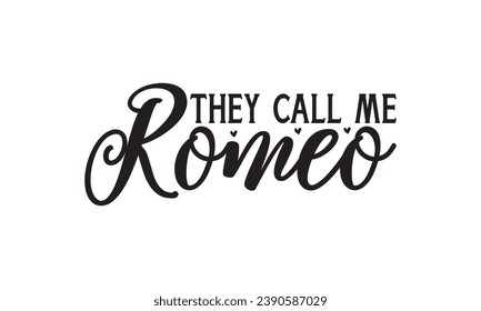 They Call Me Romeo - Lettering design for greeting banners, Mouse Pads, Prints, Cards and Posters, Mugs, Notebooks, Floor Pillows and T-shirt prints design.

