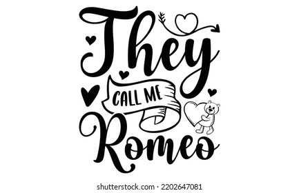 They Call Me Romeo - Valentine's Day 2023 quotes svg design, Hand drawn vintage hand lettering, This illustration can be used as a print on t-shirts and bags, stationary or as a poster.