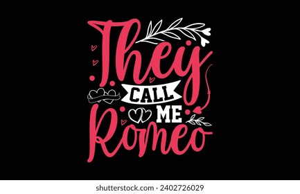 They call me romeo- valentine's day t- shirt design, Handmade calligraphy vector illustration, greeting card template with typography text, Isolated on white background.