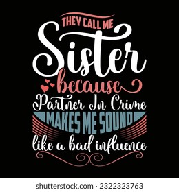 they call me sister because partner in crime makes me sound like a bad influence typography design, sister lifestyle motivational greeting template vector file