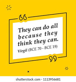 They can do all because they think they can. Virgil (BCE 70 - BCE 19). Vector quote