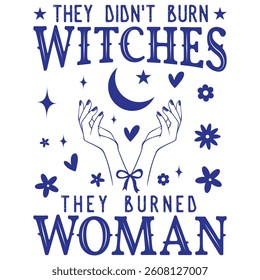 They Didn't Burn Witches They Burned woman
