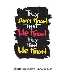 They Don't Know That We Know They Know We Know, funny typography, High Quality Design for Sticker, T-shirt or Wall Decor