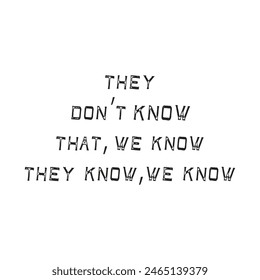 they dont know that we know they know we know.eps
