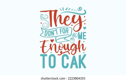 They don't for me enough to cak - Sarcastic typography svg design, Sports SVG Design, Sports typography t-shirt design, For stickers, Templet, mugs, etc. Vector EPS Editable Files.