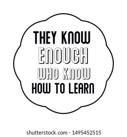 They know enough who know how to learn. Calligraphy saying for print. Vector Quote 