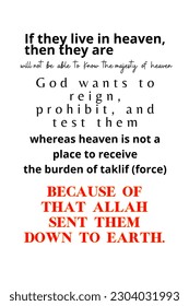 If they live in heaven, then they are
will not be able to know the majesty of heaven. God wants to reign,
prohibit, and
test them, whereas heaven is not a place to receive
the burden of taklif (force)