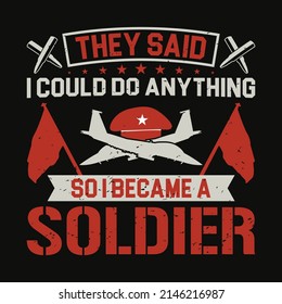 They Said I Could Do Anything so I Became a Soldier - Veteran T-shirt Design for Print.