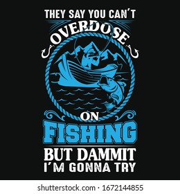 They say you can't overdose on fishing t-shirt vector design template with quote. Also for fishing poster, label print. With fish and boat vector.