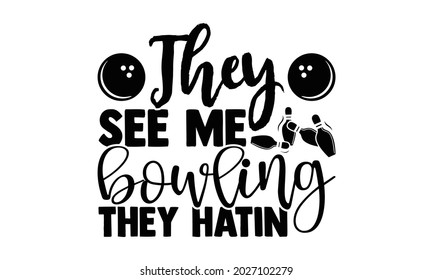 They see me bowling they hatin- Bowling t shirts design, Hand drawn lettering phrase, Calligraphy t shirt design, Isolated on white background, svg Files for Cutting Cricut, Silhouette, EPS 10