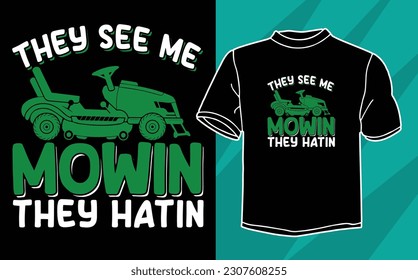 they see me mowin they hatin t shirt design