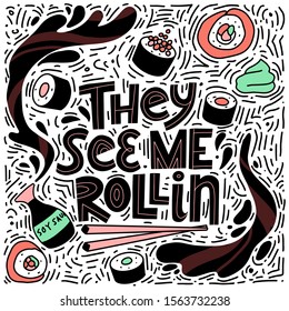 They see me rollin' funny vector lettering quote. Sushi roll illustration with soy sauce, wasabi, chop sticks, doodle style. Asian restaurant menu, banner, poster, print, t-shirt design.