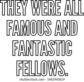 They were all famous and fantastic fellows outlined text art