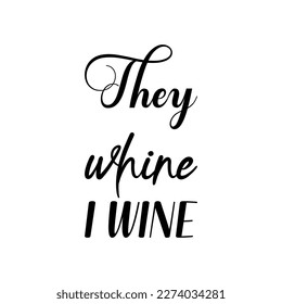 they whine i wine black lettering quote