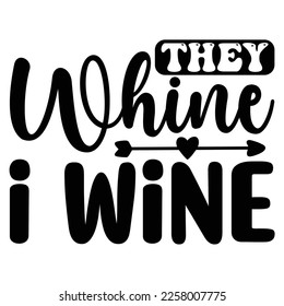 They Whine I Wine SVG  T shirt design Vector File	
