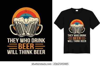 They who drink beer will think beer,Funny Drinking Alcohol Saying Retro Vintage Beer T-shirt Design