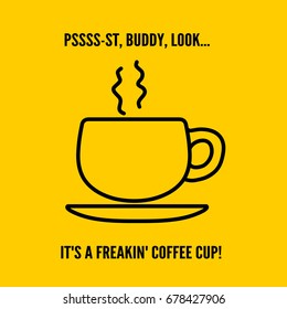 thick line coffee cup vector icon with fat handle, curly steam & saucer, flat coffe mug picto graphics with funny "It's a freakin' coffee cup!" text isolated on yellow background, ceramic dish outline