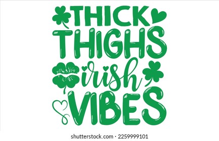 Thick Thighs Irish Vibes - St.Patrick’s Day T- shirt Design, Vector illustration with hand-drawn lettering, Inscription for invitation and greeting card, svg for poster, banner, prints on bags,pillows
