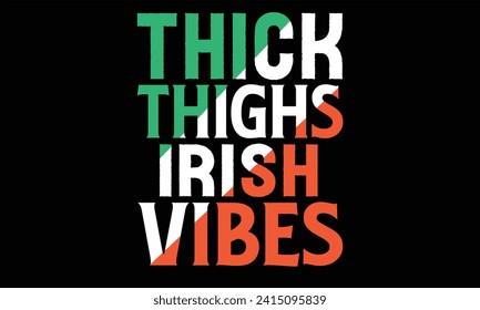 Thick Thighs Irish Vibes - St. Patrick’s Day T Shirt Design, Hand lettering inspirational quotes isolated on Black background, used for prints on bags, poster, banner, flyer and mug, pillows.