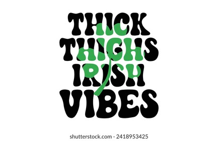 Thick Thighs Irish Vibes - St. Patrick’s Day T shirt Design, Handmade calligraphy vector illustration, Conceptual handwritten phrase calligraphic, Cutting Cricut and Silhouette, EPS 10