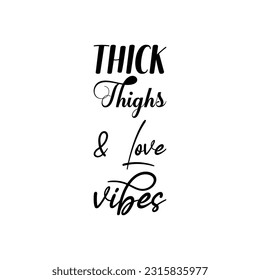 thick thighs  love vibes black lettering quote