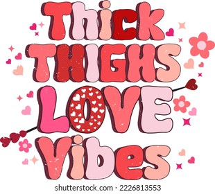 Thick Thighs Love Vibes
 It can be used on T-Shirt, labels, icons, Sweater, Jumper, Hoodie, Mug,