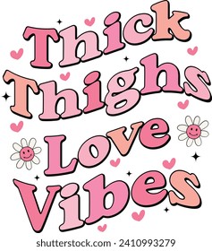 Thick Thighs Love Vibes, Romantic Valentine Love Graphics Illustrations Merchandise for T-shirt, Clipart and Romantic Typography Designs