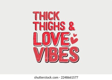 Thick Thighs and Love Vibes Valentine Day Sublimation  typography T shirt design