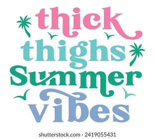 Thick Thighs Summer Vibes Svg,Summer Day Svg,Retro Summer Svg,Beach Svg,Summer Quote,Beach Quotes,Funny Summer Svg,Watermelon Quotes Svg,Summer Beach,Summer Vacation Svg,Beach shirt svg,Cut Files, svg