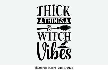 Thick Things and Witch Vibes - Halloween t shirt design, Hand drawn lettering phrase isolated on white background, Calligraphy graphic design typography element, Hand written vector sign, svg
