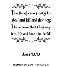 The thief comes only to steal and kill and destroy; I have come that they may have life. Bible verse quote