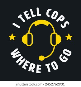 Thin Yellow Line I Tell Cops Where To Go Dispatch T-Shirt