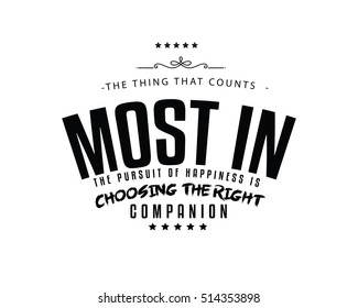 The thing that counts most in the pursuit of happiness is choosing the right companion. Happiness  quote