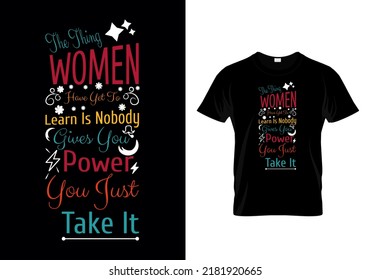 The thing women have yet to learn is nobody gives you power. You just take it motivational design quotes t-shirt