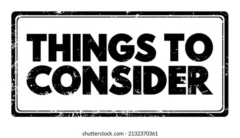 Things to Consider - important factors, points, or aspects to think about before making a decision or taking action, text concept stamp