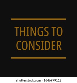 Things to consider. Motivational and inspirational quote.