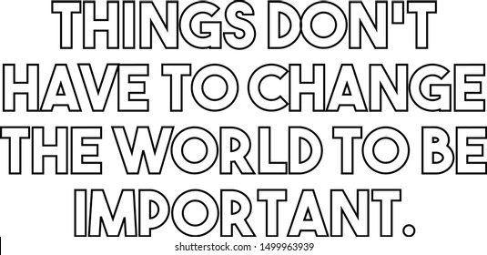 Things do not have to change the world to be important